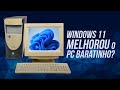 PC Baratinho fica melhor com Windows 11?