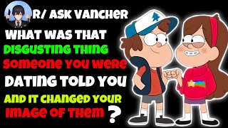 What Was That Disgusting Thing Someone You Were Dating Told You And It Changed Your Image Of Them?