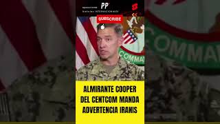 ALMIRANTE COOPER DEL CENTCOM MANDA ADVERTENCIA IRANIS