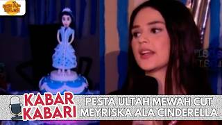 PESTA ULTAH MEWAH CUT MEYRISKA ALA CINDERELLA | KABAR KABARI