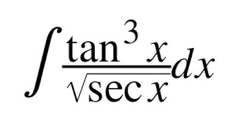 Simplify and Integrate ∫ tan^3(x) / √sec(x) dx Easily +u substitution trig