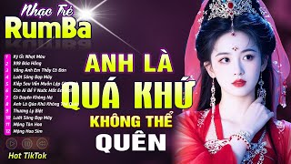 ANH LÀ QUÁ KHỨ KHÔNG THỂ QUÊN , NGẪM - LK Nhạc Trẻ Rumba 8x 9x Hót TikTok - Nhạc Trẻ Hay Nhất 2025