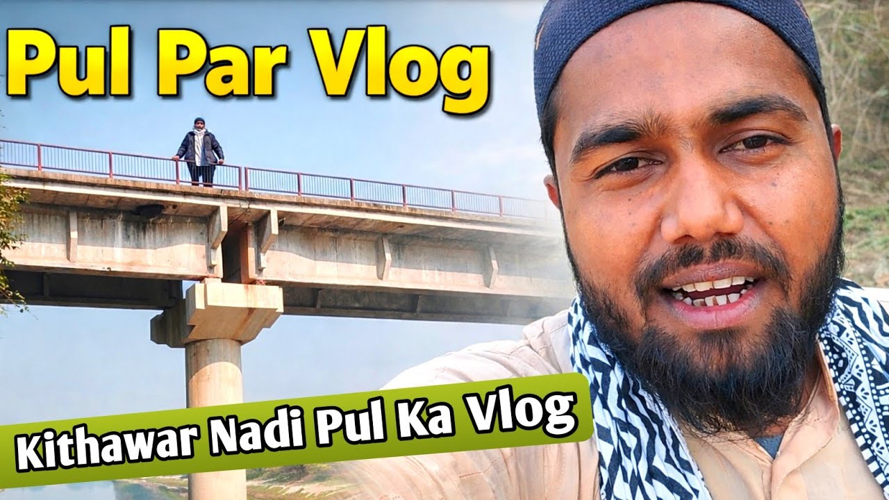 Kithawar Bazar Ka Nadi Pul | Full Bridge View Vlog 🥰