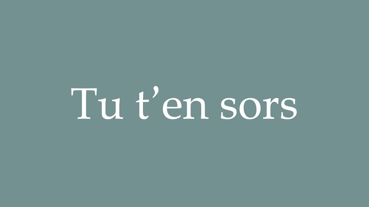 Tu T En Vas übersetzung Deutsch How to Pronounce ''Tu t'en sors'' (You're doing fine) Correctly in