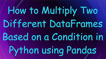How to Multiply Two Different DataFrames Based on a Condition in Python using Pandas