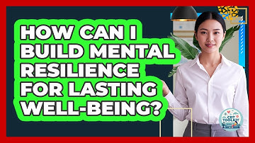 How Can I Build Mental Resilience For Lasting Well-being? - CBT Toolkit