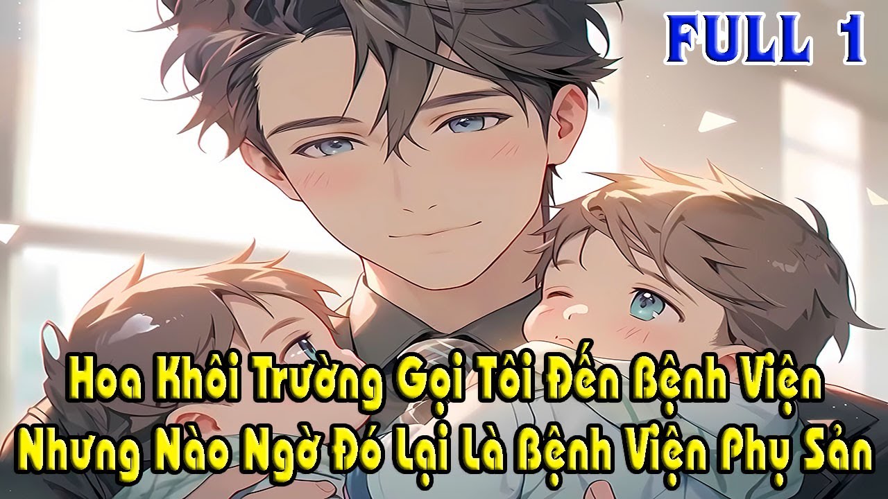 Hoa Khôi Trường Gọi Tôi Đến Bệnh Viện, Nhưng Nào Ngờ Đó Lại Là Bệnh Viện Phụ Sản [FULL 1]