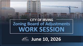 City of Irving | Zoning Board of Adjustment Work Session June 10, 2026