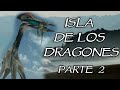 ¡La Isla de de los Dragones! (Parte II)