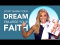 Don’t Shrink Your Dream! Enlarge Your Faith!