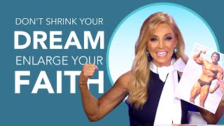Don’t Shrink Your Dream! Enlarge Your Faith!