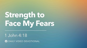 Strength to Face My Fears | 1 John 4:18 | Our Daily Bread Video Devotional