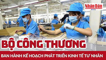 Bộ Công Thương ban hành kế hoạch phát triển kinh tế tư nhân | Báo Nhân Dân