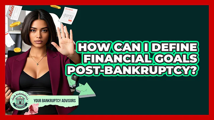 How Can I Define Financial Goals Post-bankruptcy? - Your Bankruptcy Advisors