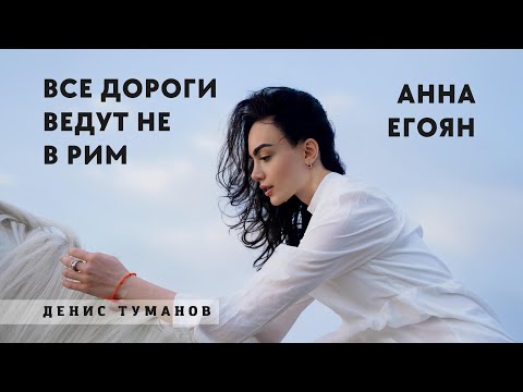 Анна Егоян - «Все дороги ведут не в Рим …» (Автор: Денис Туманов).