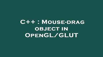 C++ : Mouse-drag object in OpenGL/GLUT