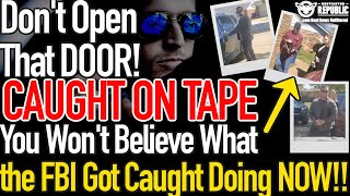 Don't Open That Door! Caught On Tape! You Won't Believe What The Fbi Got Busted Doing Now!