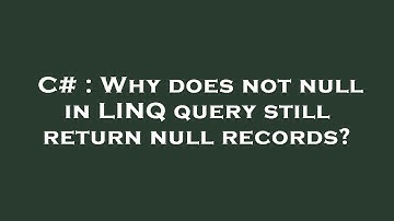 C# : Why does not null in LINQ query still return null records?