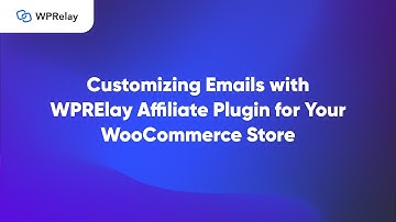 How to Customize Affiliate Emails with the WPRelay for WooCommerce?