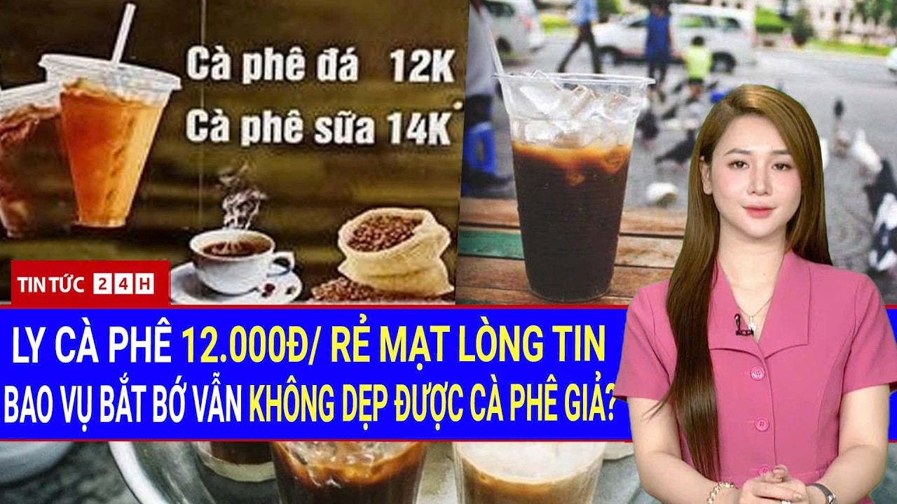 Toàn Cảnh Cà Phê 12.000đ: Rẻ Đến Đáng Sợ — Bao Vụ Bắt Giữ Vẫn Tràn Lan? | Tin Tức Việt Nam