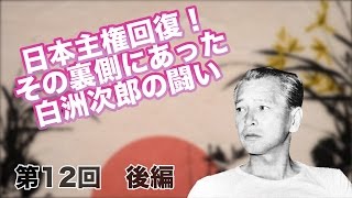 第12回 後編 日本主権回復！その裏側にあった白洲次郎の闘い 【CGS 偉人伝】