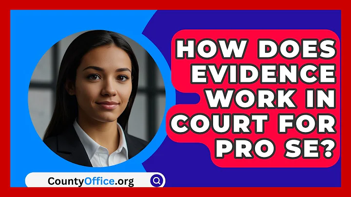 How Does Evidence Work In Court For Pro Se? - CountyOffice.org