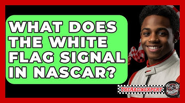 What Does The White Flag Signal In NASCAR? - The Racing Xpert