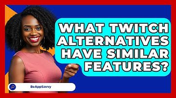 What Twitch Alternatives Have Similar Features? - Be App Savvy