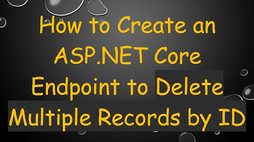 How to Create an ASP.NET Core Endpoint to Delete Multiple Records by ID