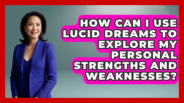 How Can I Use Lucid Dreams to Explore My Personal Strengths and Weaknesses? | Dream Discovery Den