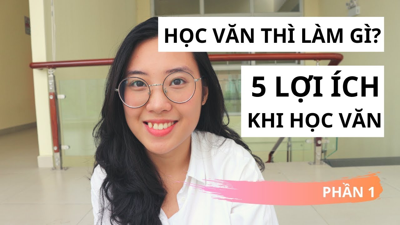 Học văn để làm gì | Học văn thì làm gì? 1 | 5 lợi ích từ môn văn