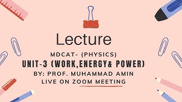 Lecture on Phy MDCAT Unit#3 Work, energy & Power Live on Zoom By: Prof. Muhammad Amin