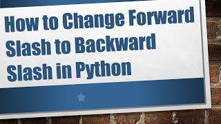 How to Change Forward Slash to Backward Slash in Python