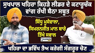 Sukhpal Khaira ਦਾ ਤਾਜਾ ਇੰਟਰਵਿਊ, Simranjit Mann ਤੇ Moosewala ਬਾਰੇ ਤਿੱਖੇ ਸਵਾਲ