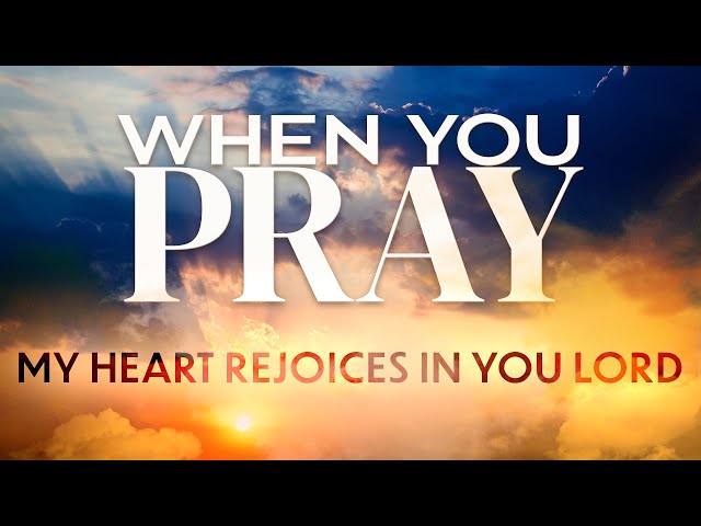 Worship for Sunday,  February 25: "When We Pray: My Heart Rejoices in You Lord."