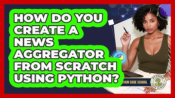 How Do You Create A News Aggregator From Scratch Using Python? - Python Code School