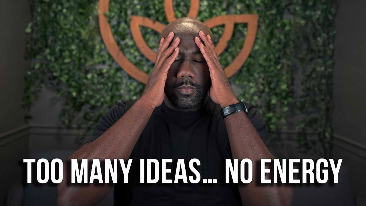 Too many ideas and no energy