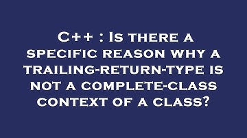 C++ : Is there a specific reason why a trailing-return-type is not a complete-class context of a cla