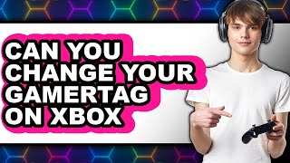 Can You Change Your Gamertag On Xbox 2025 (Only Way)