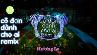 Cô Đơn Dành Cho Ai Remix ( Hương Ly ) | Nhạc Remix Hot TikTok Gây Nghiện