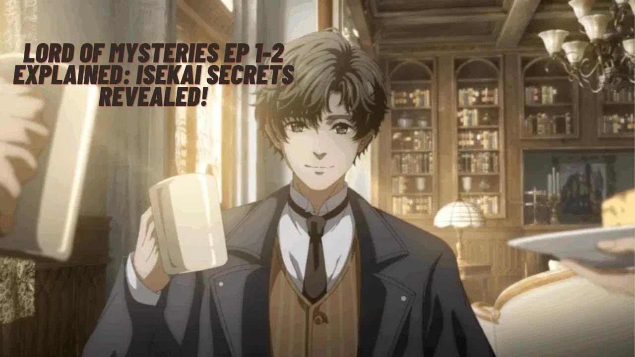 Lord of the Mysteries Episodes 1 & 2 Plot Explained