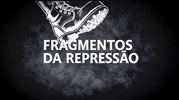 Fragmentos da Repressão - Ep. 05