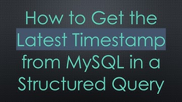 How to Get the Latest Timestamp from MySQL in a Structured Query