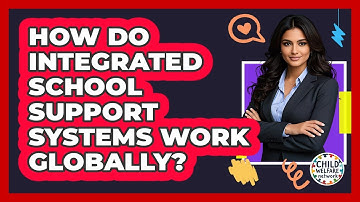 How Do Integrated School Support Systems Work Globally? - Child Welfare Network
