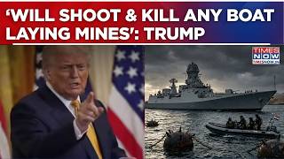 Trump’s Fresh Threat To Iran; Orders Navy To ‘Shoot And Kill’ Any Boat Laying Mines | Hormuz Crisis