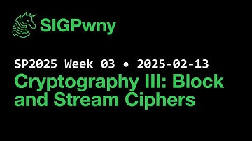 SP2025 Week 03: Cryptography III: Block and Stream Ciphers (2025-02-13)