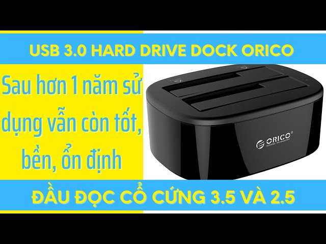 Đầu đọc ổ cứng gắng ngoài Orico sau hơn 1 năm sử dụng- USB 3.0 Hard Drive Dock 2 slot - 6228US3