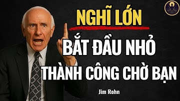 Nghĩ Lớn, Bắt Đầu Nhỏ, Hành Động Như Người Giàu: Bí Quyết Tư Duy Thành Công | Động Lực Từ Jim Rohn