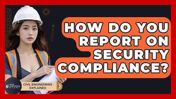 How Do You Report On Security Compliance? - Civil Engineering Explained