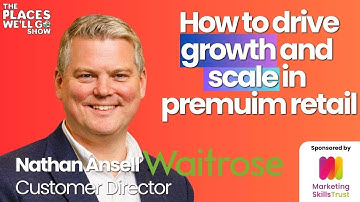 How to drive growth and scale in premium retail with Nathan Ansell Customer Director at Waitrose